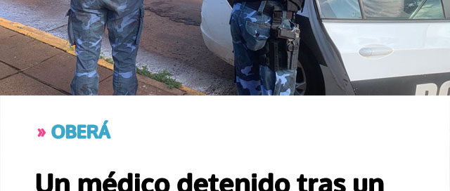 OBERÁ: Un médico detenido tras un violento ataque con arma blanca